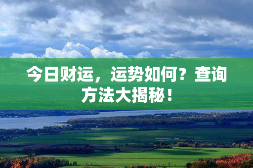 今日财运，运势如何？查询方法大揭秘！