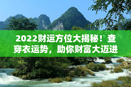 2022财运方位大揭秘！查穿衣运势，助你财富大迈进！