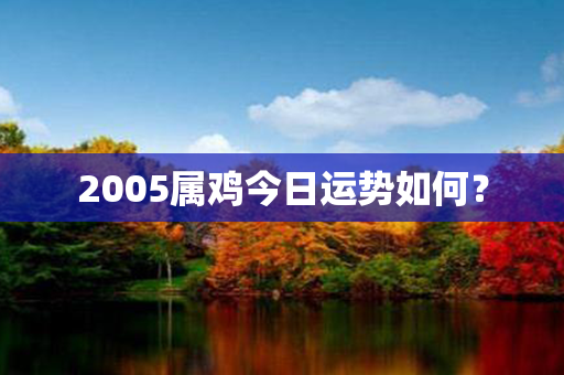 2005属鸡今日运势如何？