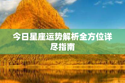 今日星座运势解析全方位详尽指南