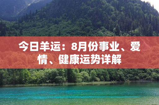 今日羊运：8月份事业、爱情、健康运势详解