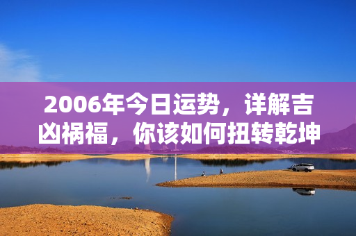 2006年今日运势，详解吉凶祸福，你该如何扭转乾坤？