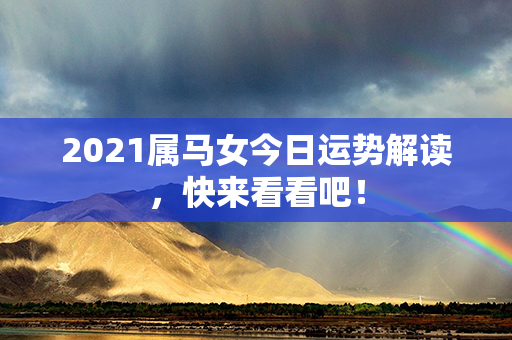 2021属马女今日运势解读，快来看看吧！