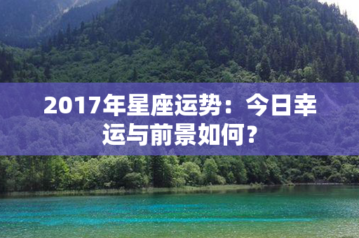 2017年星座运势：今日幸运与前景如何？