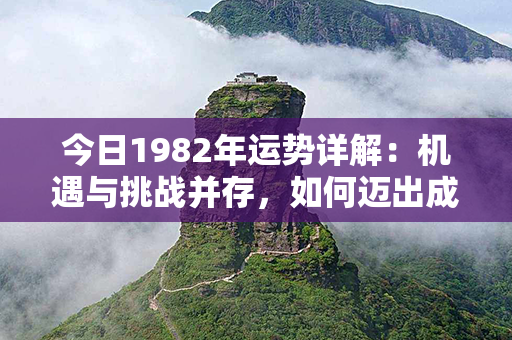 今日1982年运势详解：机遇与挑战并存，如何迈出成功之步？