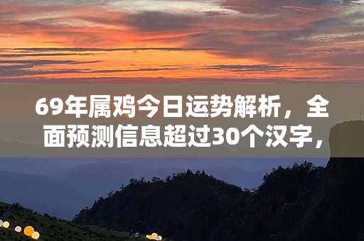 69年属鸡今日运势解析，全面预测信息超过30个汉字，请点击查阅