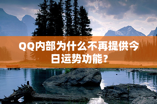 QQ内部为什么不再提供今日运势功能？