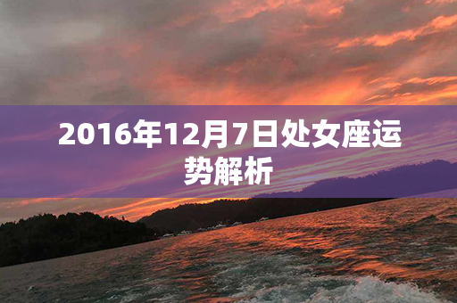 2016年12月7日处女座运势解析