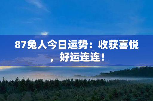 87兔人今日运势：收获喜悦，好运连连！