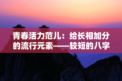 青春活力范儿：给长相加分的流行元素——较短的八字刘海怎么搞定？