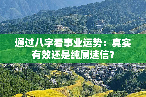 通过八字看事业运势：真实有效还是纯属迷信？