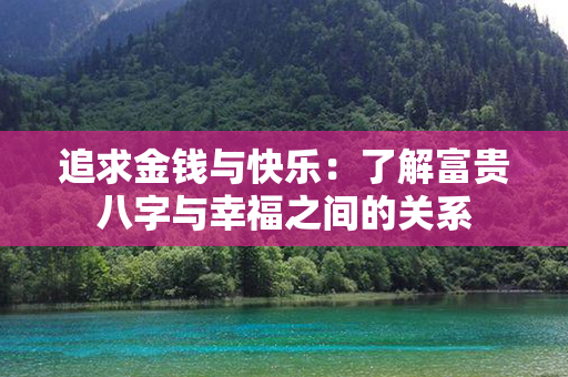 追求金钱与快乐：了解富贵八字与幸福之间的关系