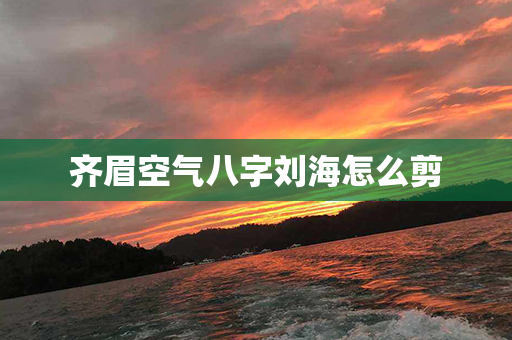 齐眉空气八字刘海怎么剪