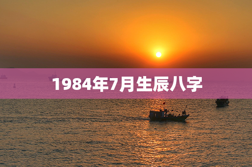 1984年7月生辰八字