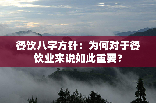 餐饮八字方针：为何对于餐饮业来说如此重要？