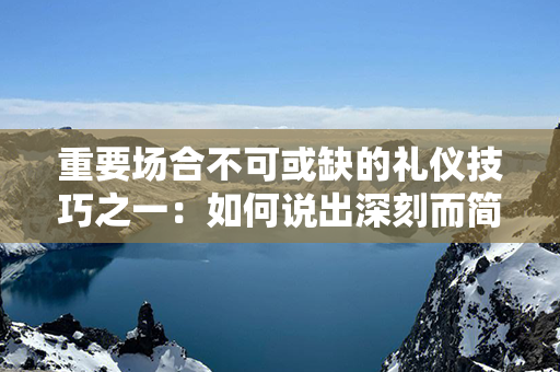 重要场合不可或缺的礼仪技巧之一：如何说出深刻而简洁的八字祝福？