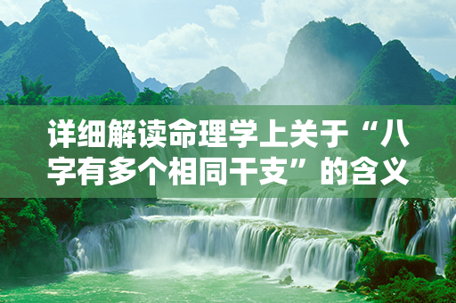 详细解读命理学上关于“八字有多个相同干支”的含义和预测方法