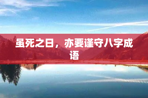 虽死之日，亦要谨守八字成语