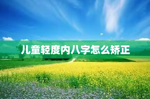 儿童轻度内八字怎么矫正