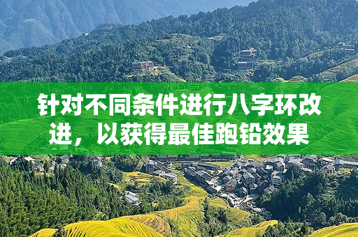 针对不同条件进行八字环改进，以获得最佳跑铅效果