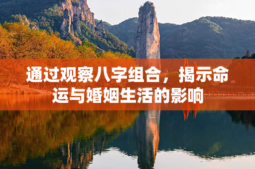 通过观察八字组合，揭示命运与婚姻生活的影响