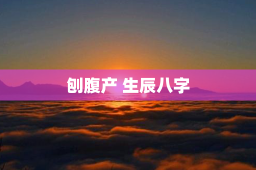 刨腹产 生辰八字