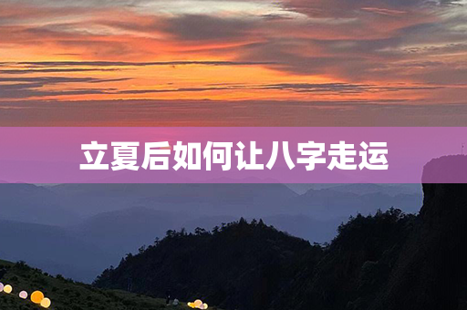 立夏后如何让八字走运