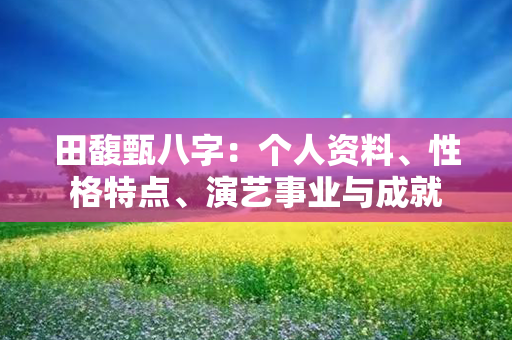 田馥甄八字：个人资料、性格特点、演艺事业与成就