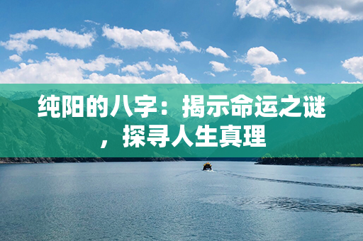 纯阳的八字：揭示命运之谜，探寻人生真理