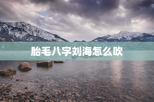 胎毛八字刘海怎么吹