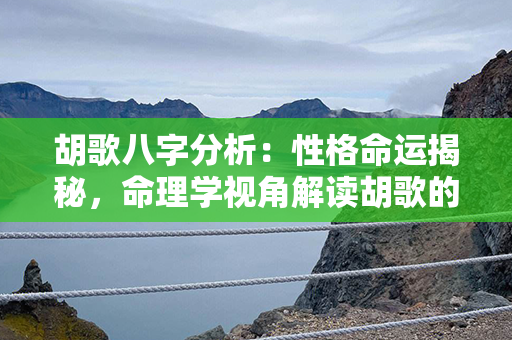 胡歌八字分析：性格命运揭秘，命理学视角解读胡歌的八字特质