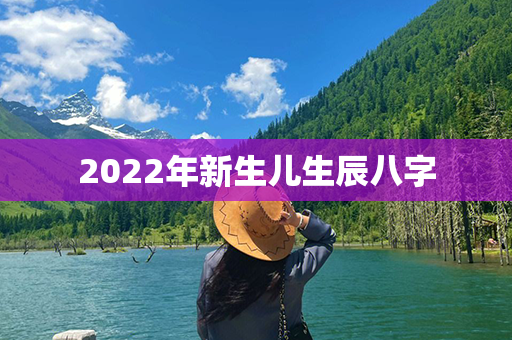 2022年新生儿生辰八字