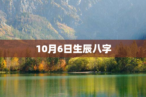 10月6日生辰八字