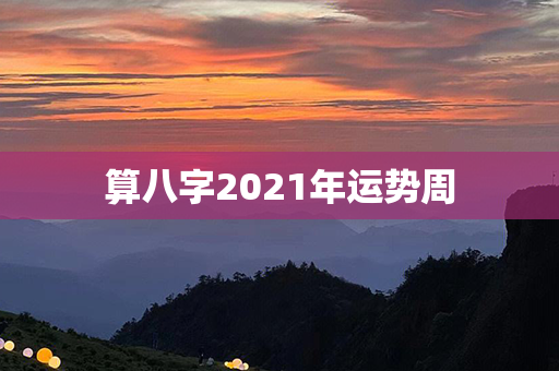 算八字2021年运势周