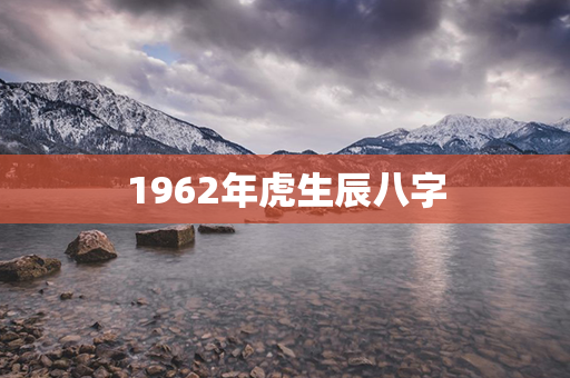 1962年虎生辰八字