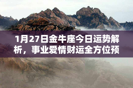 1月27日金牛座今日运势解析，事业爱情财运全方位预测