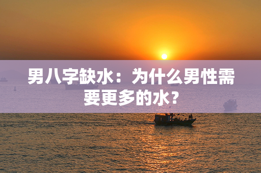 男八字缺水：为什么男性需要更多的水？