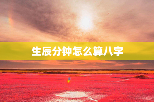 生辰分钟怎么算八字