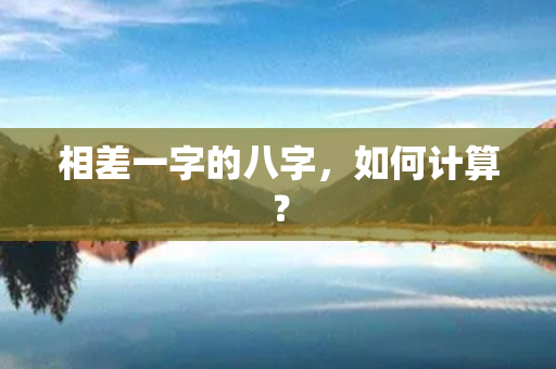 相差一字的八字，如何计算？