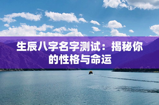 生辰八字名字测试：揭秘你的性格与命运