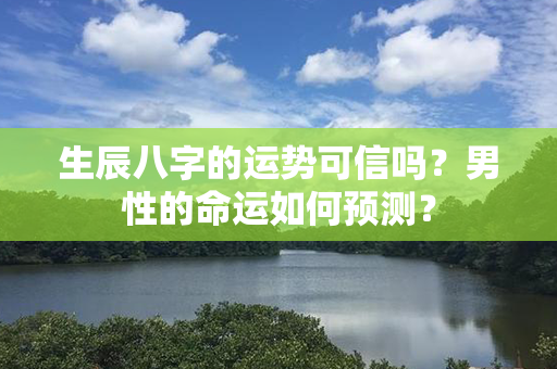 生辰八字的运势可信吗？男性的命运如何预测？