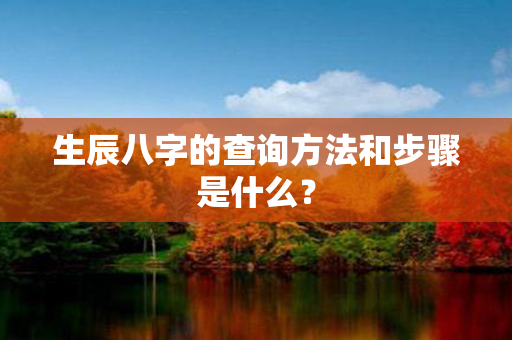 生辰八字的查询方法和步骤是什么？