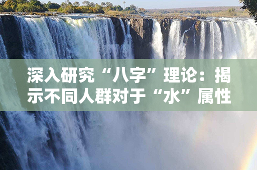 深入研究“八字”理论：揭示不同人群对于“水”属性偏好程度