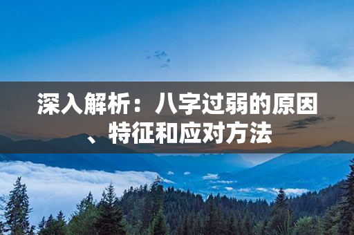 深入解析：八字过弱的原因、特征和应对方法