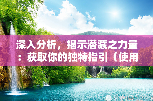 深入分析，揭示潜藏之力量：获取你的独特指引（使用了11个词）