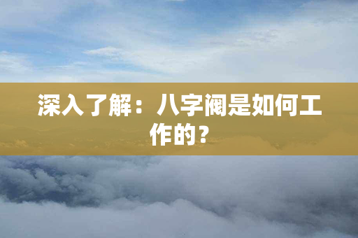 深入了解：八字阀是如何工作的？