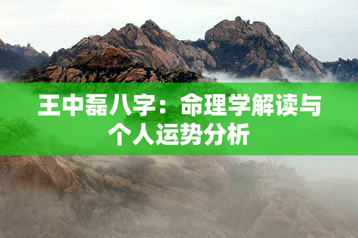 王中磊八字：命理学解读与个人运势分析