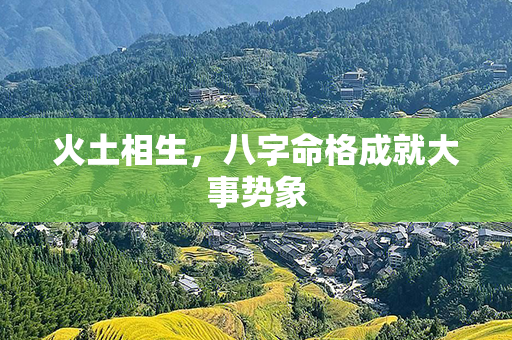 火土相生，八字命格成就大事势象