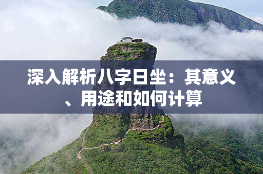 深入解析八字日坐：其意义、用途和如何计算