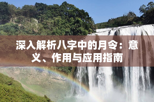 深入解析八字中的月令：意义、作用与应用指南